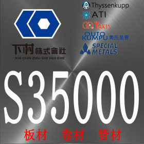 【下村特种合金】现货销售美国S35000不锈钢板/S35000不锈钢管